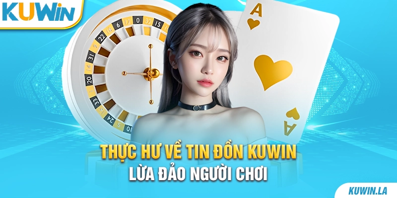 Thực hư về tin đồn KUWiN lừa đảo người chơi