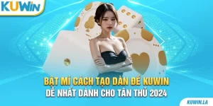 Bật mí cách tạo dàn đề KUWiN dễ nhất dành cho tân thủ 2024