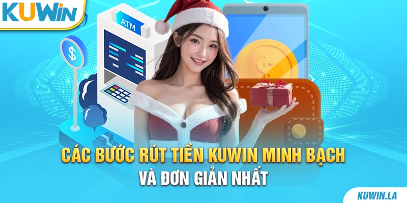 Các bước rút tiền KUWiN minh bạch và đơn giản nhất