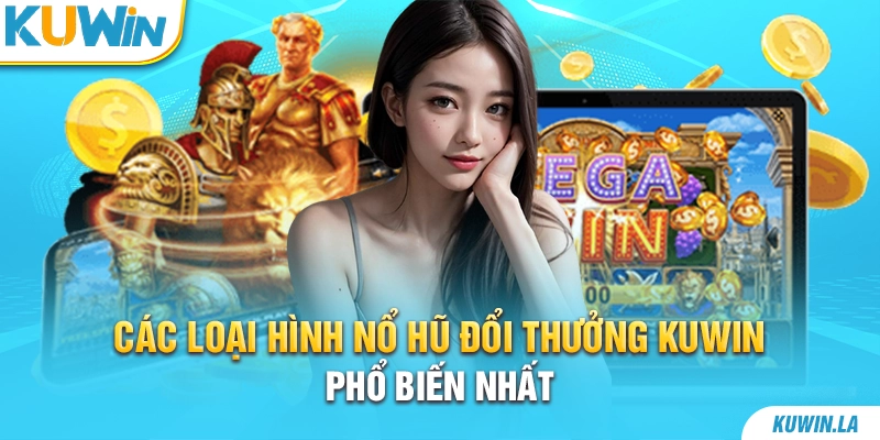 Các loại hình nổ hũ đổi thưởng KUWiN phổ biến nhất