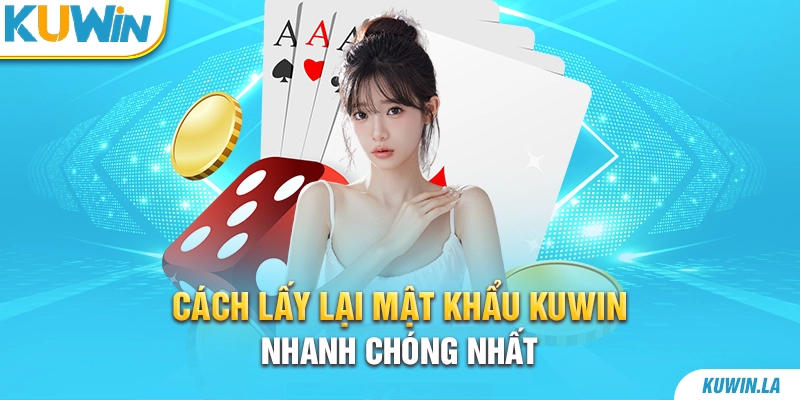 Cách lấy lại mật khẩu KUWiN nhanh chóng nhất