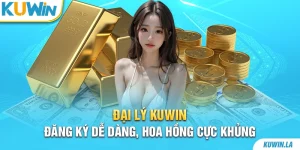 Đại lý KUWiN - Đăng ký dễ dàng, hoa hồng cực khủng