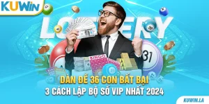 Dàn Đề 36 Con Bất Bại – 3 Cách Lập Bộ Số VIP Nhất 2024