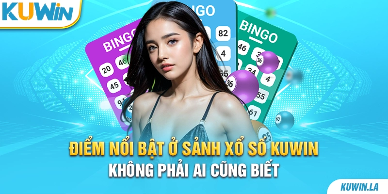 Điểm nổi bật ở sảnh xổ số KUWiN không phải ai cũng biết