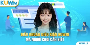 Điều khoản điều kiện KUWiN mà người chơi cần biết