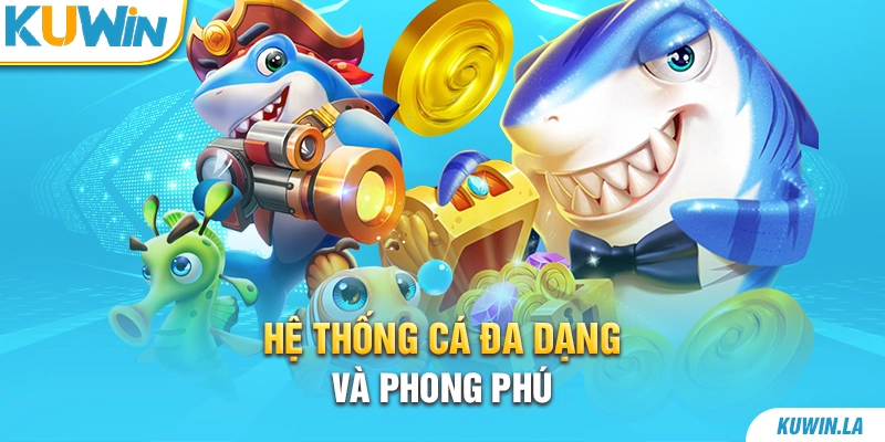 Hệ thống cá đa dạng và phong phú