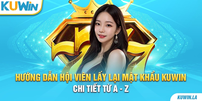 Hướng dẫn hội viên lấy lại mật khẩu KUWiN chi tiết từ A - Z