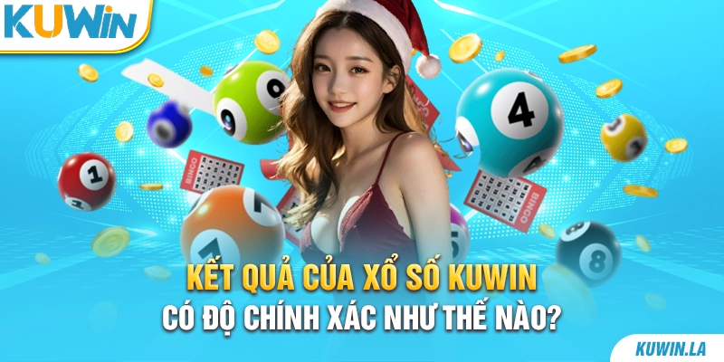 Kết quả của xổ số KUWiN có độ chính xác như thế nào?