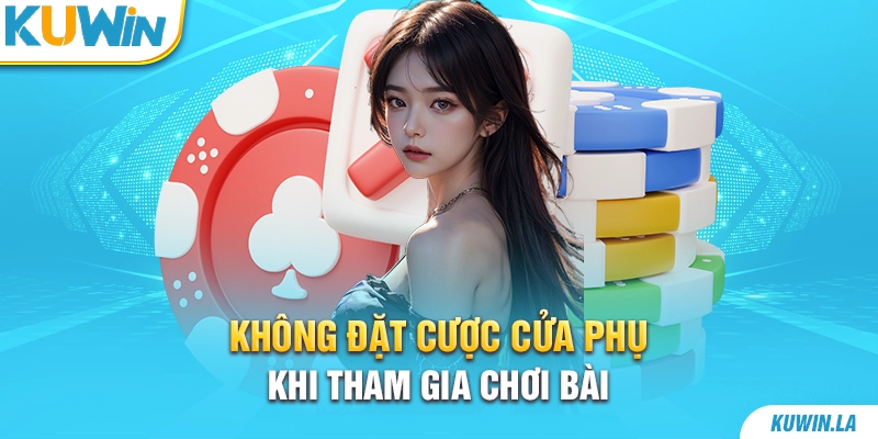 Không đặt cược cửa phụ khi tham gia chơi bài