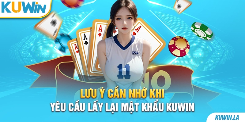 Lưu ý cần nhớ khi yêu cầu lấy lại mật khẩu KUWiN