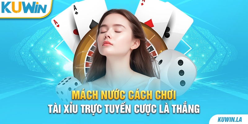 Mách nước cách chơi tài xỉu trực tuyến cược là thắng