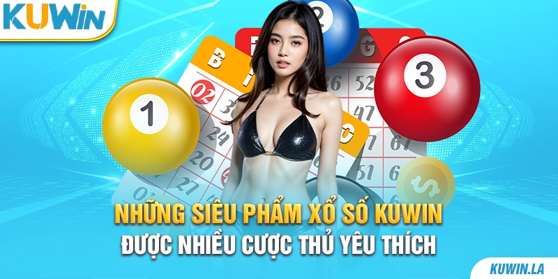 Những siêu phẩm xổ số KUWiN được nhiều cược thủ yêu thích