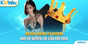 Quyền riêng tư KUWiN - Bảo vệ quyền lợi của hội viên