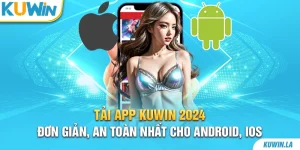 Tải app KUWiN 2024 đơn giản, an toàn nhất cho Android, iOS