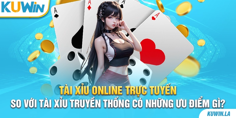 Tài xỉu online trực tuyến so với tài xỉu truyền thống có những ưu điểm gì?