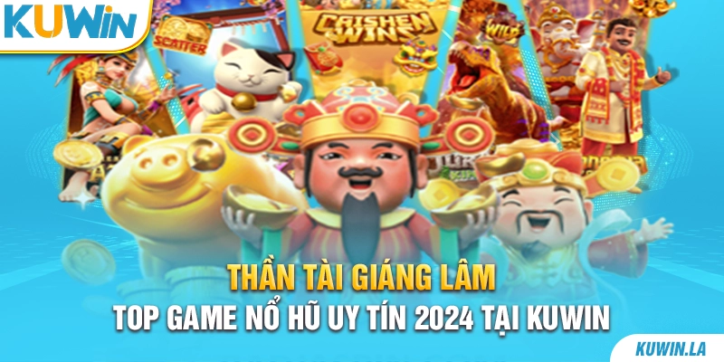 Thần tài giáng lâm – Top game nổ hũ uy tín 2024 tại KUWiN