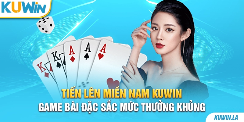 Tiến lên miền Nam KUWiN - Game bài đặc sắc mức thưởng khủng