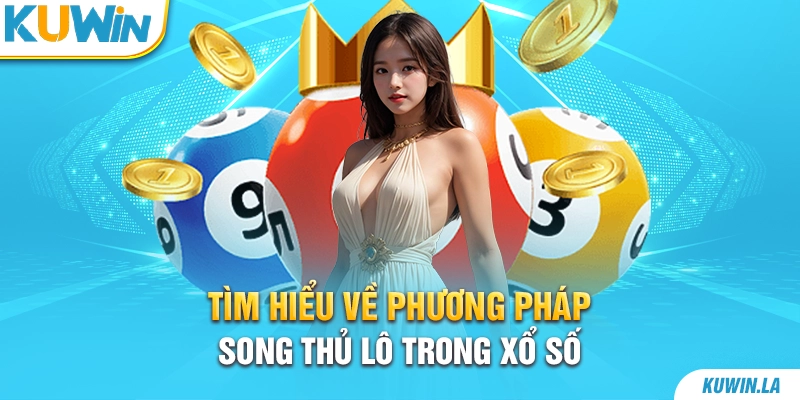 Tìm hiểu về phương pháp song thủ lô trong xổ số