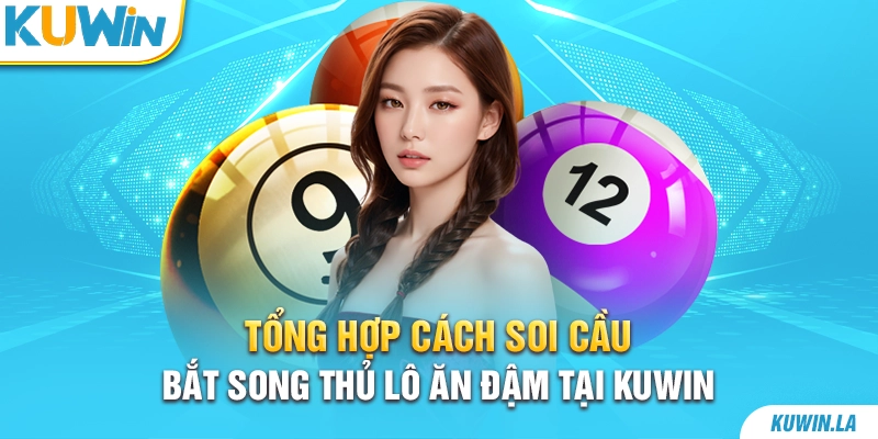 Tổng hợp cách soi cầu bắt song thủ lô ăn đậm tại KUWiN