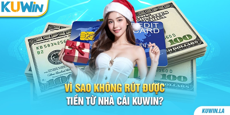 Vì sao không rút được tiền từ nhà cái KUWiN?