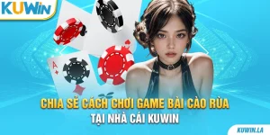 Chia Sẻ Cách Chơi Game Bài Cào Rùa Tại Nhà Cái KUWiN