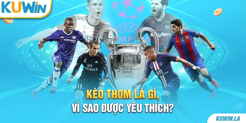 Kèo thơm là gì, vì sao được yêu thích?