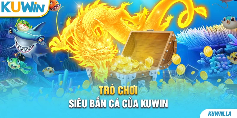 Trò chơi siêu bắn cá của KUWiN