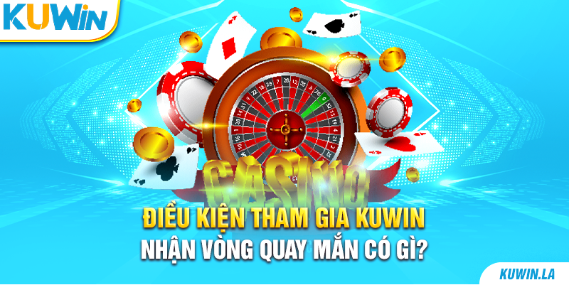 Điều kiện tham gia Kuwin vòng quay may mắn