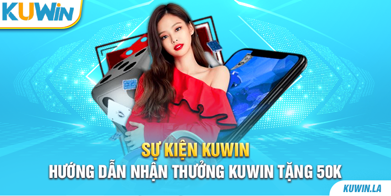 Hướng dẫn nhận thưởng Kuwin tặng 50K