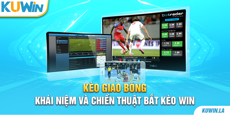 Kèo Giao Bóng | Khái Niệm Và Chiến Thuật Bắt Kèo Win