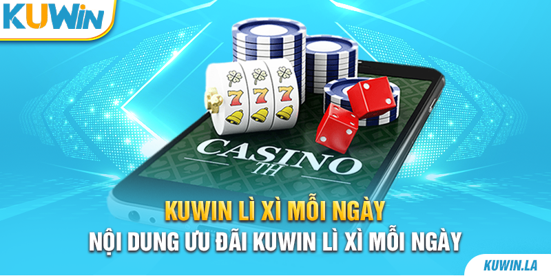 Nội dung ưu đãi Kuwin lì xì mỗi ngày 